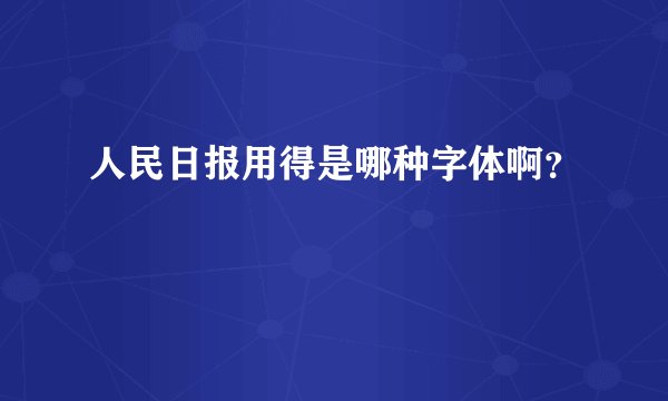 人民日报用得是哪种字体啊？