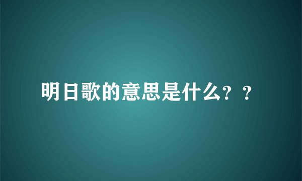 明日歌的意思是什么？？