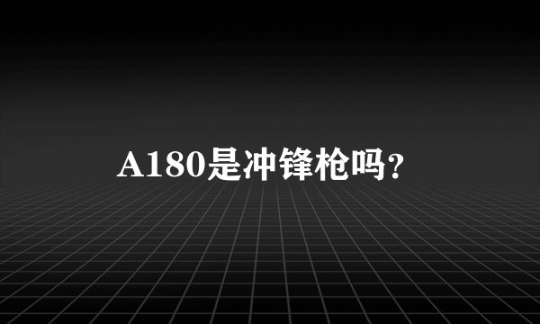 A180是冲锋枪吗？