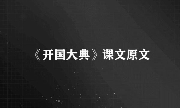 《开国大典》课文原文