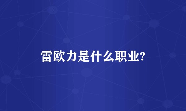 雷欧力是什么职业?
