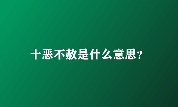 十恶不赦是什么意思？