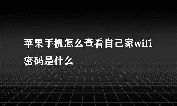 苹果手机怎么查看自己家wifi密码是什么