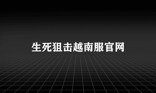 生死狙击越南服官网