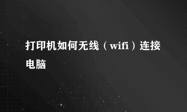 打印机如何无线（wifi）连接电脑