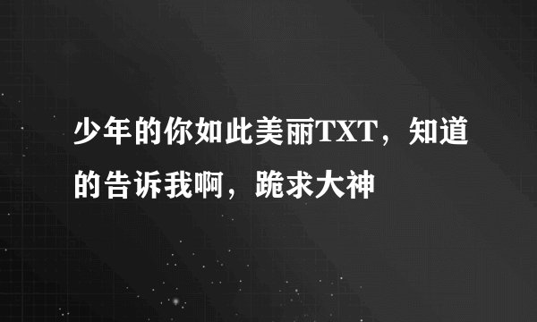 少年的你如此美丽TXT，知道的告诉我啊，跪求大神