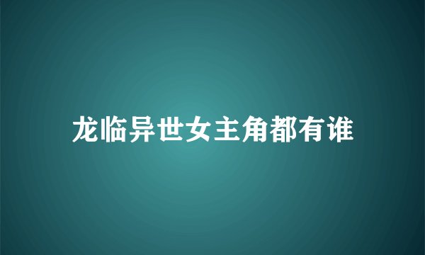龙临异世女主角都有谁