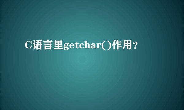 C语言里getchar()作用？