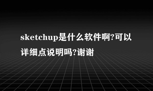 sketchup是什么软件啊?可以详细点说明吗?谢谢