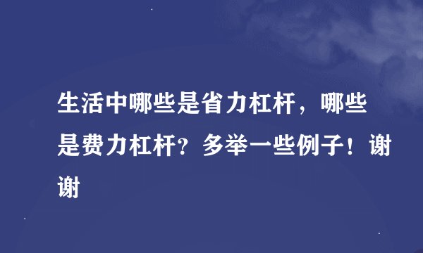 生活中哪些是省力杠杆，哪些是费力杠杆？多举一些例子！谢谢