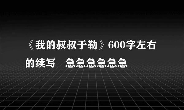 《我的叔叔于勒》600字左右的续写   急急急急急急