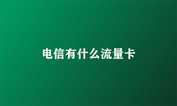 电信有什么流量卡