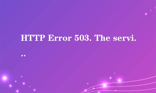 HTTP Error 503. The service is unavailable，这情况如何解决？