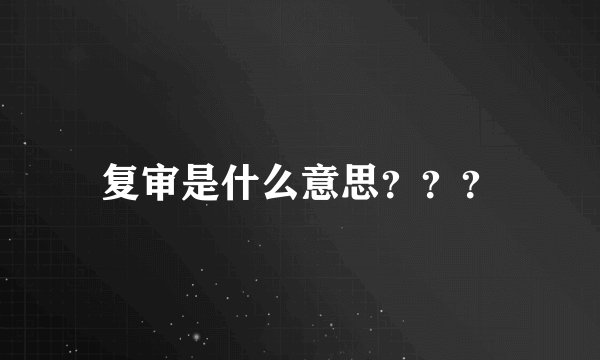 复审是什么意思？？？