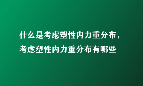 什么是考虑塑性内力重分布，考虑塑性内力重分布有哪些