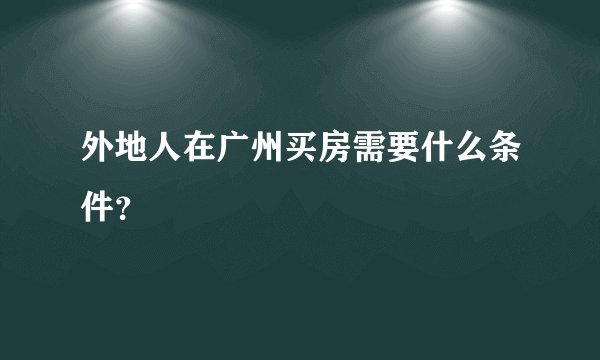 外地人在广州买房需要什么条件？