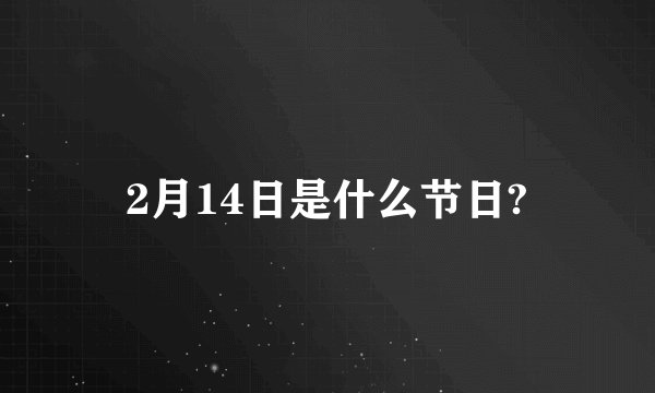 2月14日是什么节日?