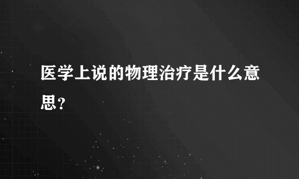 医学上说的物理治疗是什么意思?
