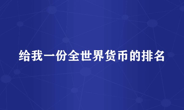 给我一份全世界货币的排名