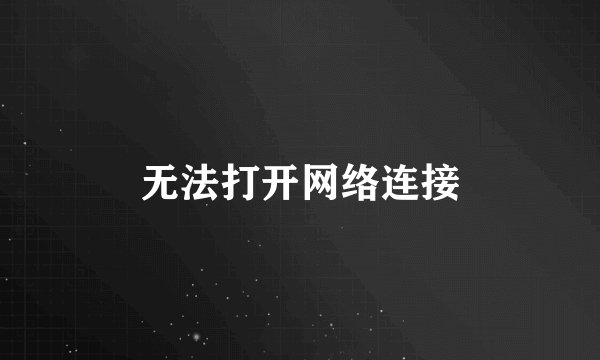 无法打开网络连接