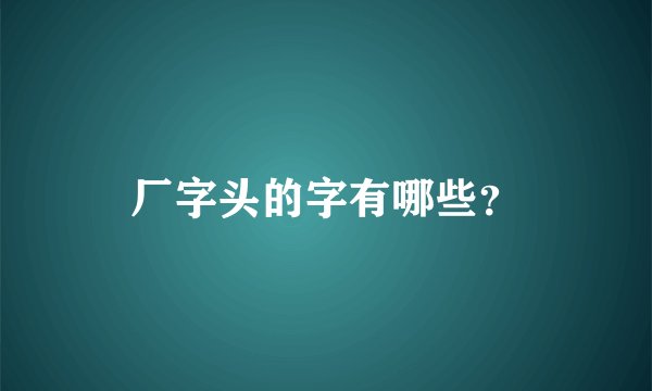 厂字头的字有哪些?