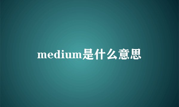 medium是什么意思