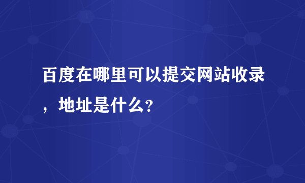 百度在哪里可以提交网站收录，地址是什么？