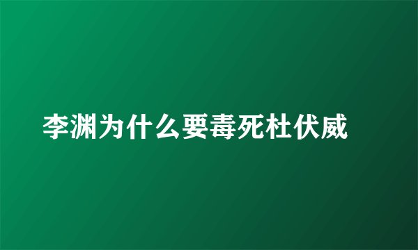 李渊为什么要毒死杜伏威﹖