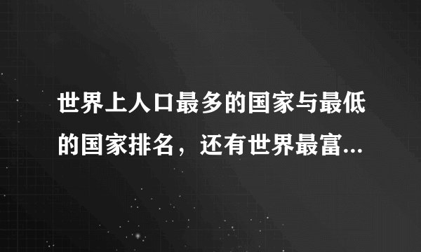 世界上人口最多的国家与最低的国家排名，还有世界最富国家与最穷国家排名