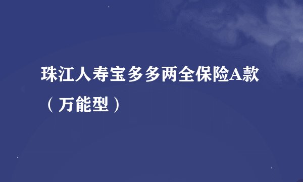 珠江人寿宝多多两全保险A款（万能型）
