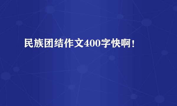 民族团结作文400字快啊！