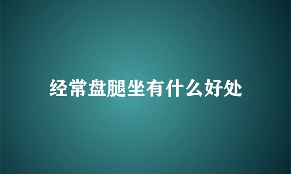 经常盘腿坐有什么好处