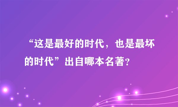 “这是最好的时代，也是最坏的时代”出自哪本名著？