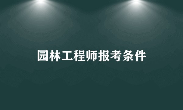 园林工程师报考条件
