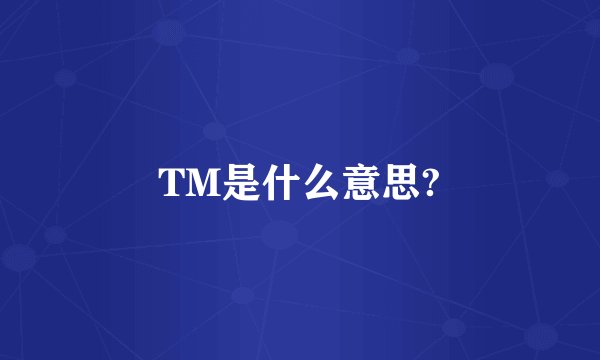 TM是什么意思?