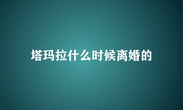 塔玛拉什么时候离婚的