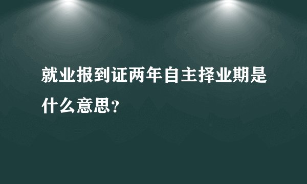 就业报到证两年自主择业期是什么意思？
