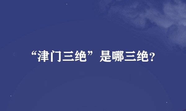 “津门三绝”是哪三绝？