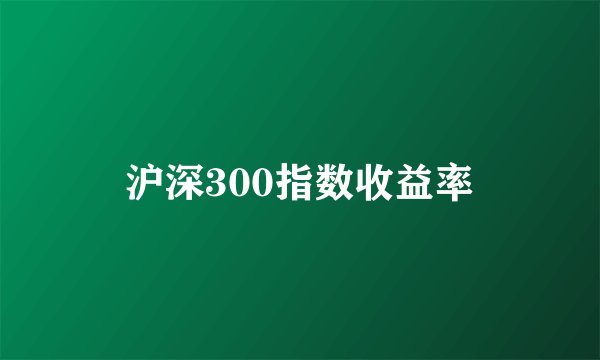 沪深300指数收益率