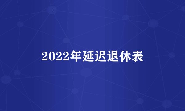 2022年延迟退休表