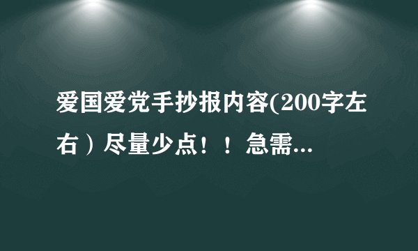 爱国爱党手抄报内容(200字左右）尽量少点！！急需跪求！！