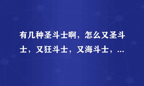 有几种圣斗士啊，怎么又圣斗士，又狂斗士，又海斗士，又圣斗士，又冥斗士，还有什么水晶圣斗士