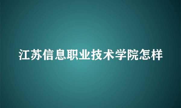 江苏信息职业技术学院怎样