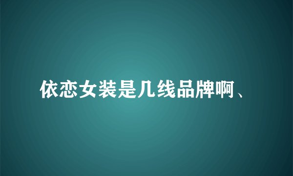 依恋女装是几线品牌啊、
