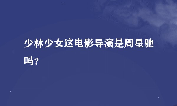少林少女这电影导演是周星驰吗？