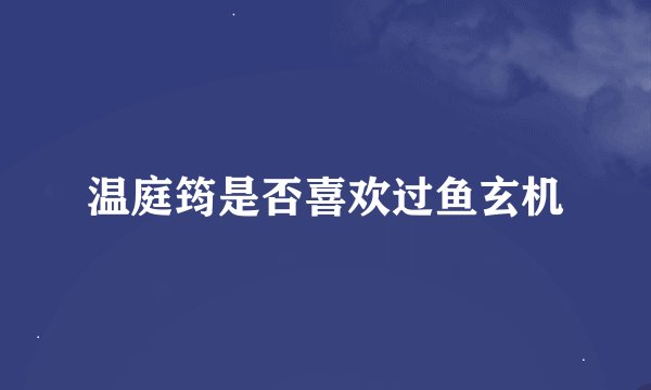 温庭筠是否喜欢过鱼玄机