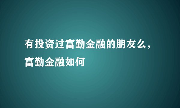 有投资过富勤金融的朋友么，富勤金融如何