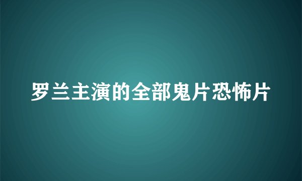 罗兰主演的全部鬼片恐怖片