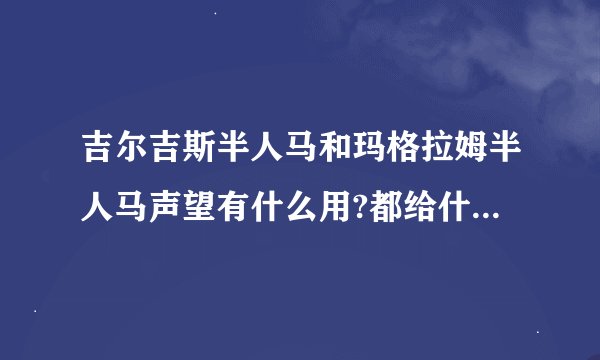 吉尔吉斯半人马和玛格拉姆半人马声望有什么用?都给什么东西？