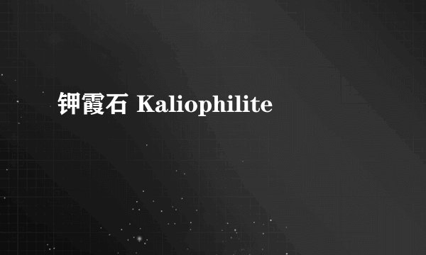 钾霞石 Kaliophilite
